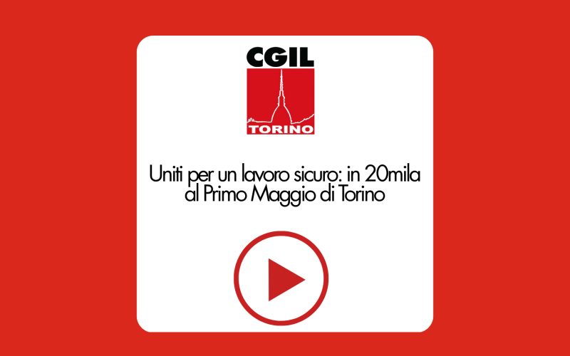 Uniti per un lavoro sicuro: in 20mila al Primo Maggio di Torino